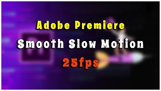 Adobe Premiere Pro Smooth Slow Motion 25 FPS