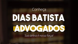 CONHEÇA DIAS BATISTA ADVOGADOS - Sua defesa é nossa força!