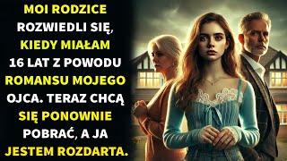 Moi Rodzice Rozwiedli Się, Kiedy Miałam 16 Lat Z Powodu Romansu Mojego Ojca. Teraz Chcą Się....