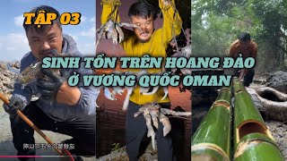 TẬP 03 | SINH TỒN TRÊN HOANG ĐẢO Ở VƯƠNG QUỐC OMAN