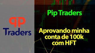 PIP TRADERS  - Aprovando minha conta de conta de 100k com HFT