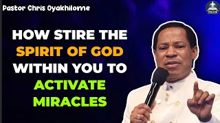 HOW STIR UP THE SPIRIT OF GOD WITHIN YOU TO ACTIVATE MIRACLES BY PASTOR CHRIS OYAKHILOME