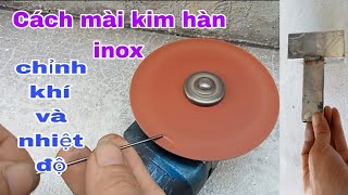 cách mài kim hàn inox cách chỉnh khí và nhiệt độ ĐẢM BẢO 100% THÀNH CÔNG