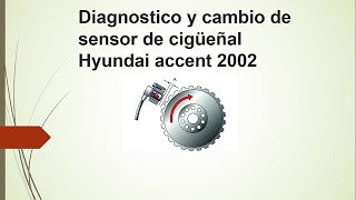 sensor de cigüeñal, diagnostico y reemplazo Hyundai accent 2002