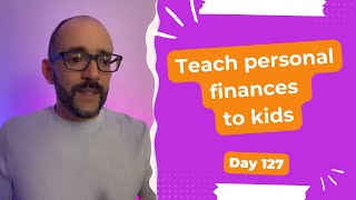 Teach personal finances to kids - Day 127 Diary of a Digital Entrepreneur (traveler)