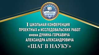 I школьная конференция проектных и исследовательских работ им. Дунина-Горкавича А.А. «Шаг в науку»