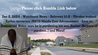 Dec 2, 2024-Watchman News-Hebrews 1:1-2-NATO Middle East Coup in Syria, Biden pardons his son + More