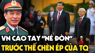 Việt Nam Đã Khôn Ngoan NÉ ĐÒN, Thoát Khỏi Thế Chèn Ép Của Trung Quốc Thế Nào?