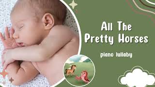 All The Pretty Horses - Piano Lullaby for Babies Bedtime