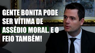 Gente bonita pode ser vítima de assédio moral  E o feio também! - Direito Direto