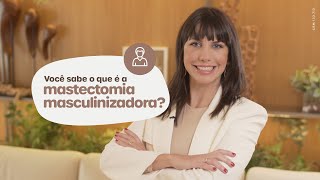 Você sabe o que é a mastectomia masculinizadora?