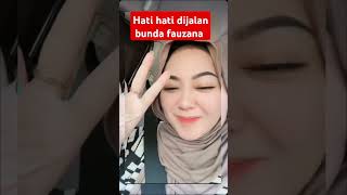 Hati hati dijalan bunda fauzana