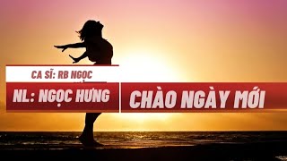 CHÀO NGÀY MỚI   CA KHÚC SÁNG TÁC MỚI CỦA NGỌC HƯNG 2024