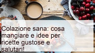 Colazione sana: cosa mangiare e idee per ricette gustose!