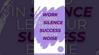 Work Hard in Silence. Let Your Success Be the Noise