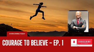 Courage to Believe - Ep. 1