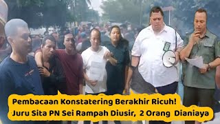 Pembacaan Konstatering Berakhir Ricuh! Juru Sita PN Sei Rampah Diusir dan  2 Orang Dianiaya