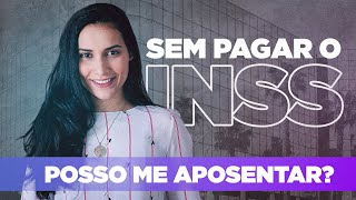 QUEM NUNCA PAGOU O INSS PODE SE APOSENTAR?