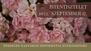 Istentisztelet 2023. 09. 17. Debrecen-Nagyerdei Református Egyházközség