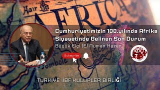 Cumhuriyetimizin 100.yılında Afrika Siyasetinde Gelinen Son Durum      (Büyük Elçi (E) Numan Hazar)