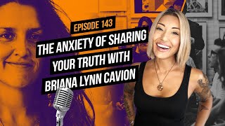 The Anxiety of Sharing Your Truth with Briana Lynn Cavion