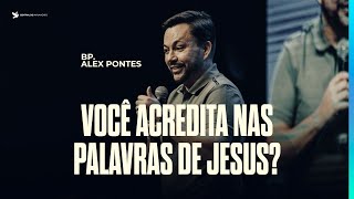 Você acredita nas palavras de Jesus? | Bp. Alex Pontes