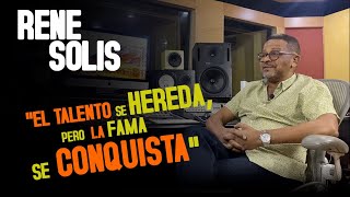 RENE SOLIS "El talento  se hereda, pero la fama se conquista"