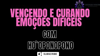 VENCENDO E CURANDO EMOÇÕES DIFICEIS COM HO`OPONOPONO