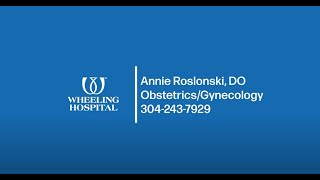 Obstetrics and Gynecology Specialist: Annie Roslonski, DO