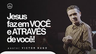 Jesus faz em VOCÊ e ATRAVÉS de você | Victor Hugo