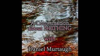 Episode 157: A Conversation about NOTHING with Daniel Murtaugh