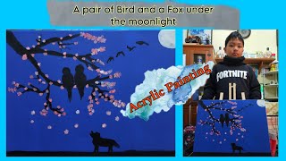 "A pair of bird and a fox under the moonlight"  ACRYLIC PAINTING by my 10year old son..