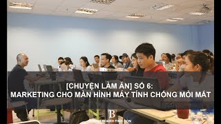 [CHUYỆN LÀM ĂN] SỐ 6: Marketing Cho Màn Hình Máy Tính Chóng Mỏi Mắt