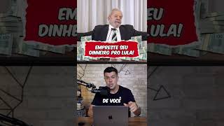 Empreste seu dinheiro pro Lula!