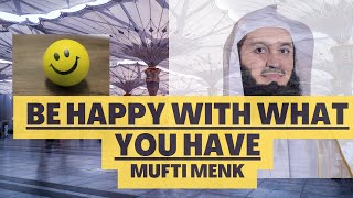 Be happy with what you have  |  Sheikh Mufti Menk