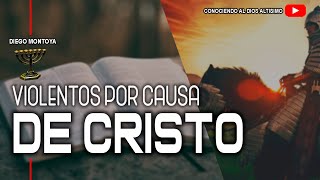 Violentos por Causa de Cristo | San Mateo 11:12 | Diego Montoya