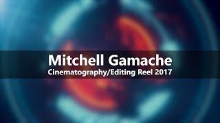 Mitchell Gamache Cinematography/Editing Reel 2017