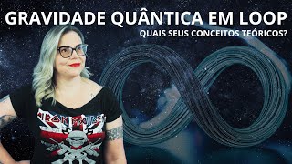 Gravidade Quântica em LOOP EXPLICADA! Principais Conceitos Teóricos.