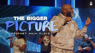 THE BIGGER PICTURE || PROPHET NOAH FLOYD