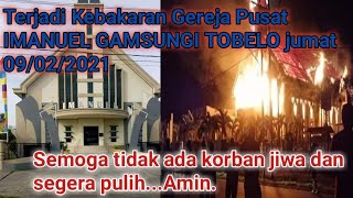 Gereja Pusat IMANUEL GAMSUNGI TOBELO Terbakar jumat 09/02/2021