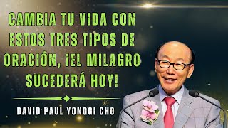 DAVID PAUL YONGGI CHO: ¡3 TIPOS DE ORACIÓN PODEROSA QUE CAMBIARÁN TU VIDA!