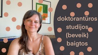 doktorantūros studijos (beveik) baigtos!