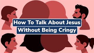 How To Talk About Jesus Without Sounding Cringy