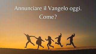 Annunciare il Vangelo oggi. Come?