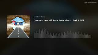 Overcomer Hour with Pastor Pat & Mike Sr | April 3, 2024