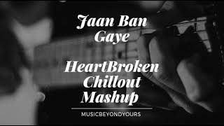 Jaan Ban Gaye | HeartBroken | Mashup | Slowed & Reverb | MusicBeyondYours