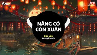 NẮNG CÓ CÒN XUÂN - Bảo Vân x Andy Remix (EDM) | Nhạc Trẻ Remix Đón Tết Hay Nhất