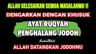 AYAT RUQYAH PENGHANCUR JIN PENGHALANG JODOH | INSYA ALLAH JODOHMU AKAN DATANG