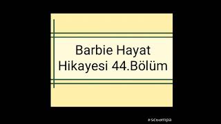 Barbie Hayat Hikayesi 44. Bölüm