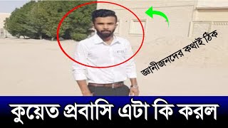 কুয়েত প্রবাসি এটা কি করল | জ্ঞানী লোকদের কথাই ঠিক | কুয়েতের খবর | কুয়েতের আজকের খবর | Kuwait news